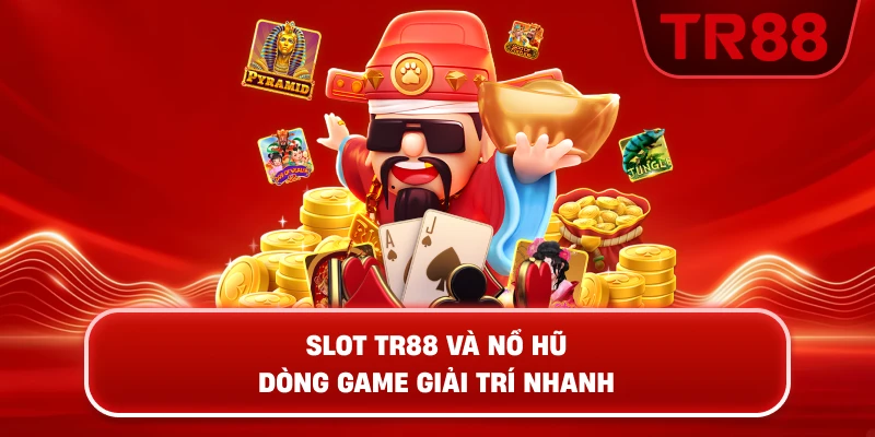 Slot TR88 Và Nổ Hũ – Dòng Game Giải Trí Nhanh